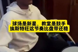 文体两开花！巴西天才埃斯特旺，业余时间在敲架子鼓